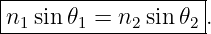 |-------------------|
|n1 sin 𝜃1 = n2sin 𝜃2.
--------------------
