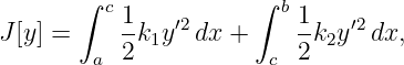        ∫ c 1          ∫ b 1
J[y] =     -k1y′2dx +     -k2y′2dx,
        a  2           c  2
