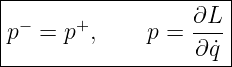 |---------------------|
|−     +          ∂L- |
p  =  p ,     p = ∂ ˙q |
-----------------------
