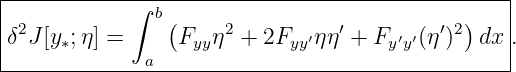 |------------------------------------------------|
|           ∫  b(                           )    |
|δ2J[y∗;η] =     Fyyη2 + 2Fyy′ηη′ + Fy′y′(η′)2  dx .
--------------a----------------------------------
