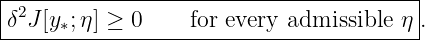 |---------------------------------------|
|δ2J[y∗;η] ≥ 0    for every admissible η.
-----------------------------------------
