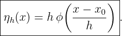 |-----------(-------)-|
|             x − x0  |
|ηh(x) = h ϕ  ------- |.
----------------h------
