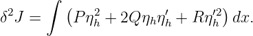       ∫
δ2J =    (P η2+  2Q η η′+  Rη ′2)dx.
             h       h h     h
