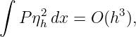 ∫
      2          3
   P ηhdx =  O(h ),
