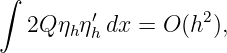∫
  2Q ηhη′h dx = O (h2),
