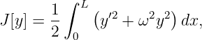        1∫  L(          )
J[y] = --    y ′2 + ω2y2  dx,
       2  0

