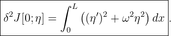 |-----------∫-L------------------|
| 2            (   ′2    2 2)    |
|δ J[0;η] =  0   (η ) +  ω η   dx .
---------------------------------
