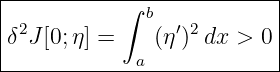 |--------------------------|
|           ∫ b            |
|δ2J[0;η] =    (η′)2 dx > 0 |
-------------a-------------
