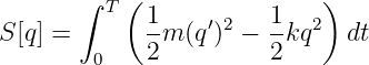        ∫ T(                 )
S[q] =      1-m (q′)2 − 1kq2   dt
        0   2          2
