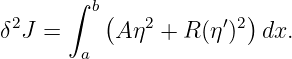       ∫ b
δ2J =    (A η2 + R (η′)2) dx.
       a
