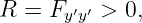 R = Fy ′y′ > 0,
