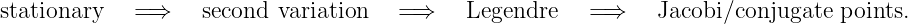 stationary   =⇒    second  variation   = ⇒    Legendre   = ⇒    Jacobi/conjugate points.
