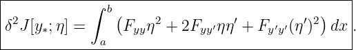 |------------------------------------------------|
|           ∫  b(                           )    |
|δ2J[y∗;η] =     Fyyη2 + 2Fyy′ηη′ + Fy′y′(η′)2  dx .
--------------a----------------------------------
