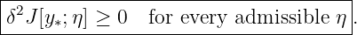 |-------------------------------------|
|δ2J[y∗;η] ≥ 0  for every admissible η .
--------------------------------------
