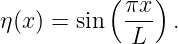           ( πx-)
η(x) = sin   L   .
