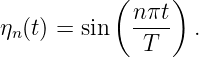            ( nπt )
ηn(t) = sin   ----  .
              T
