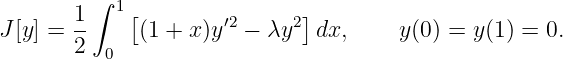         ∫  1
J[y] = 1-   [(1 + x)y′2 − λy2 ]dx,     y(0) = y(1) = 0.
       2  0
                                                                                         
                                                                                         
