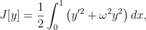          ∫ 1
J[y] = 1-   (y′2 + ω2y2)dx,
       2  0

