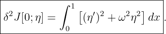 |-----------∫-1-----------------|
|δ2J[0;η] =    [(η′)2 + ω2 η2]dx .
-------------0-------------------
