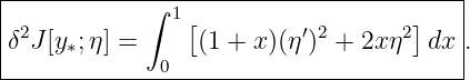 |------------∫-1------------------------|
|δ2J[y ;η] =    [(1 + x)(η′)2 + 2x η2]dx .
|     ∗       0                         |
----------------------------------------
