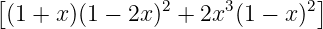 [                             ]
 (1 + x )(1 − 2x )2 + 2x3(1 − x)2