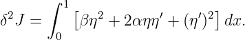       ∫ 1
 2        [  2        ′    ′2]
δ J =  0  β η +  2αηη  + (η )  dx.
