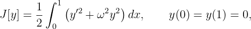         ∫  1
J [y] = 1-   (y′2 + ω2y2 )dx,     y(0) = y(1) = 0,
        2  0
