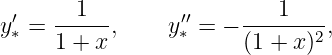 y′=  --1--,     y′′ = − ---1----,
 ∗   1 + x       ∗     (1 + x)2

