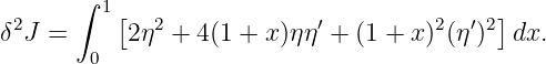       ∫  1[                                ]
δ2J =      2η2 + 4(1 + x)ηη′ + (1 + x )2(η′)2 dx.
        0
