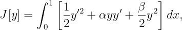       ∫  1[1             β   ]
J[y] =     --y′2 + αyy ′ +--y2  dx,
        0  2             2
