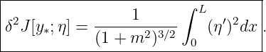 |-----------------------∫-L--------|
δ2J [y ;η ] =-----1------   (η ′)2dx .
|    ∗      (1 + m2 )3∕2  0         |
------------------------------------
