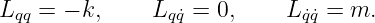 Lqq =  − k,    Lqq˙= 0,     Lq˙q˙= m.
