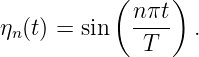            ( nπt )
ηn(t) = sin   ----  .
              T
