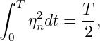 ∫ T
     2     T-
 0  ηndt = 2 ,
