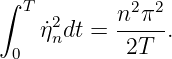 ∫
   T 2      n2π2-
    η˙ndt =  2T  .
  0
