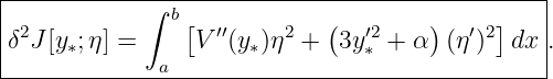 |----------------------------------------------|
|           ∫ b [           (        )     ]   |
δ2J [y∗;η] =      V′′(y∗)η2 +  3y′∗2+ α  (η′)2 dx .
-------------a----------------------------------
