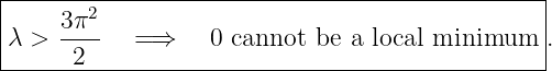 |------2---------------------------------------|
λ >  3π--  = ⇒    0 cannot be a local minimum   .
------2-----------------------------------------

