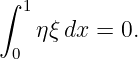 ∫ 1
   η ξdx =  0.
 0

