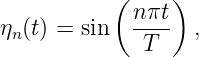            ( nπt )
ηn(t) = sin   ----  ,
              T

