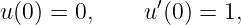                ′
u(0) = 0,     u (0 ) = 1,
