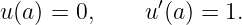                ′
u(a) = 0,     u (a ) = 1.

