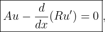 |------------------|
|      d           |
Au  − ---(Ru ′) = 0 ,
------dx------------
