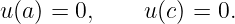 u (a ) = 0,    u(c) = 0.
