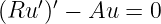 (Ru ′)′ − Au = 0
