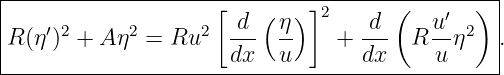|-----------------------------------------------|
|                    [ d ( η )]2    d (   u′  ) |
|R (η′)2 + A η2 = Ru2  ---  --    + ---  R --η2  .
----------------------dx---u-------dx-----u-----|
