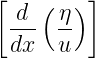 [        ]
  d--(-η)
  dx  u