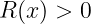 R (x) > 0
