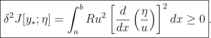 |--------------------------------------|
|           ∫  b    [ d  (η )]2        |
δ2J [y∗;η] =    Ru2   --- --    dx ≥ 0 .
--------------a-------dx--u------------|
