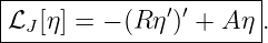 |---------------------|
|ℒJ[η] = − (R η′)′ + A η|.
-----------------------
