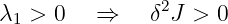                2
λ1 > 0   ⇒    δ J > 0
